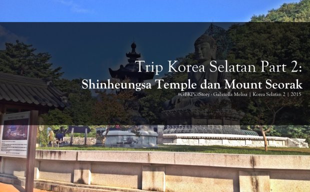Trip Korea Selatan Part 2; Shinheungsa Temple dan Mount Seorak